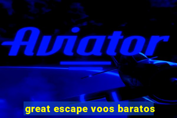 great escape voos baratos